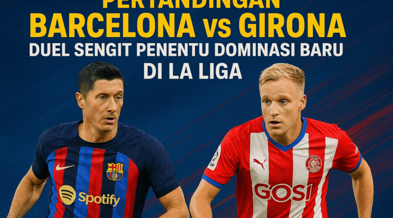 Pertandingan Barcelona vs Girona: Duel Epic Penentu Dominasi Baru di La Liga