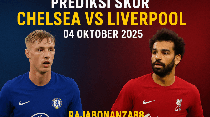 Prediksi Skor Chelsea vs Liverpool Premier League 04 Oktober 2025