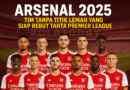 Arsenal 2025: Tim Tanpa Titik Lemah yang Siap Rebut Tahta Premier League