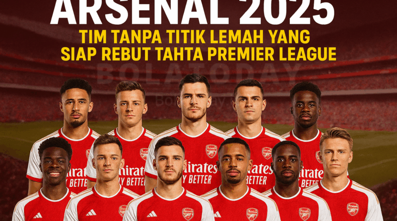 Arsenal 2025: Tim Tanpa Titik Lemah yang Siap Rebut Tahta Premier League